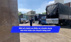 Một số chành xe thiếu xe chuyên dụng nên khó nhận vận chuyển hàng lạnh